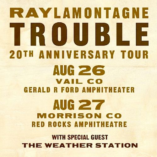 Ray LaMontagne's "Trouble" 20th Anniversary Tour, Aug 26 Vail, Aug 27 Morrison, with The Weather Station as special guest.