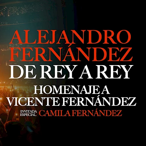 A concert poster featuring Alejandro Fern&aacute;ndez performing &ldquo;De Rey a Rey&rdquo; with homage to Vicente Fern&aacute;ndez, Camila Fern&aacute;ndez; bold red text, lit stage, crowd.